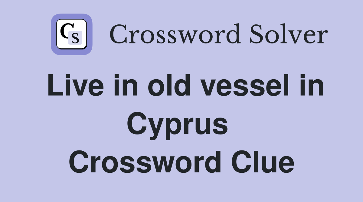 Live in old vessel in Cyprus  Crossword Clue