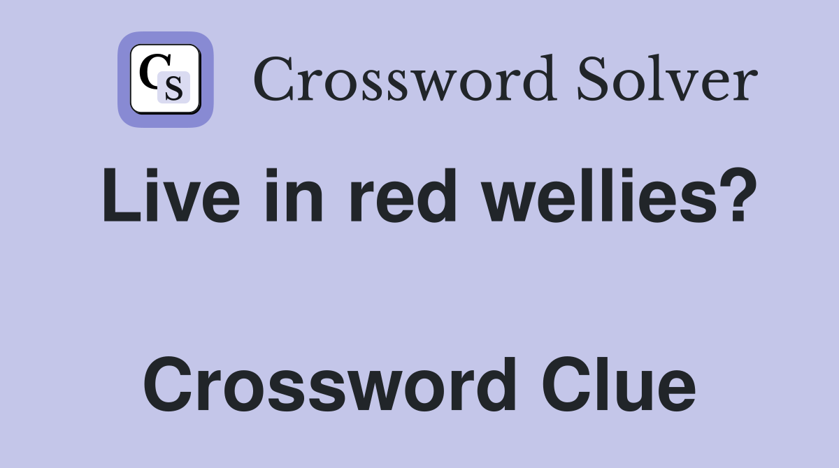 Live in red wellies?  Crossword Clue