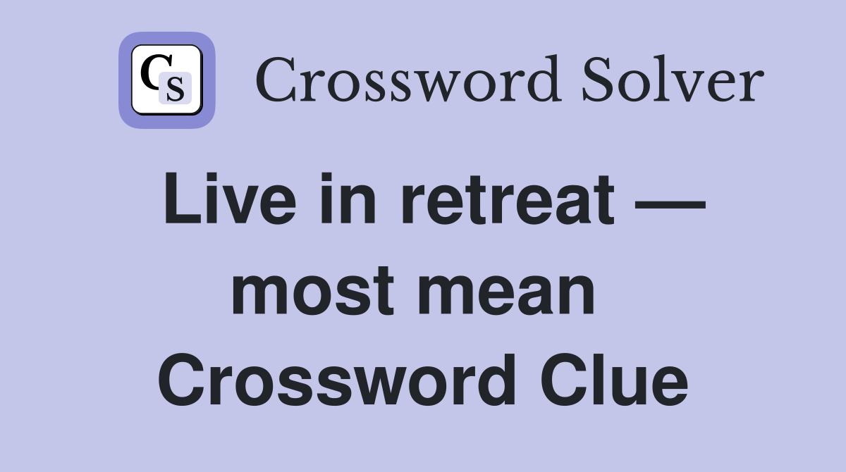 Live in retreat — most mean  Crossword Clue