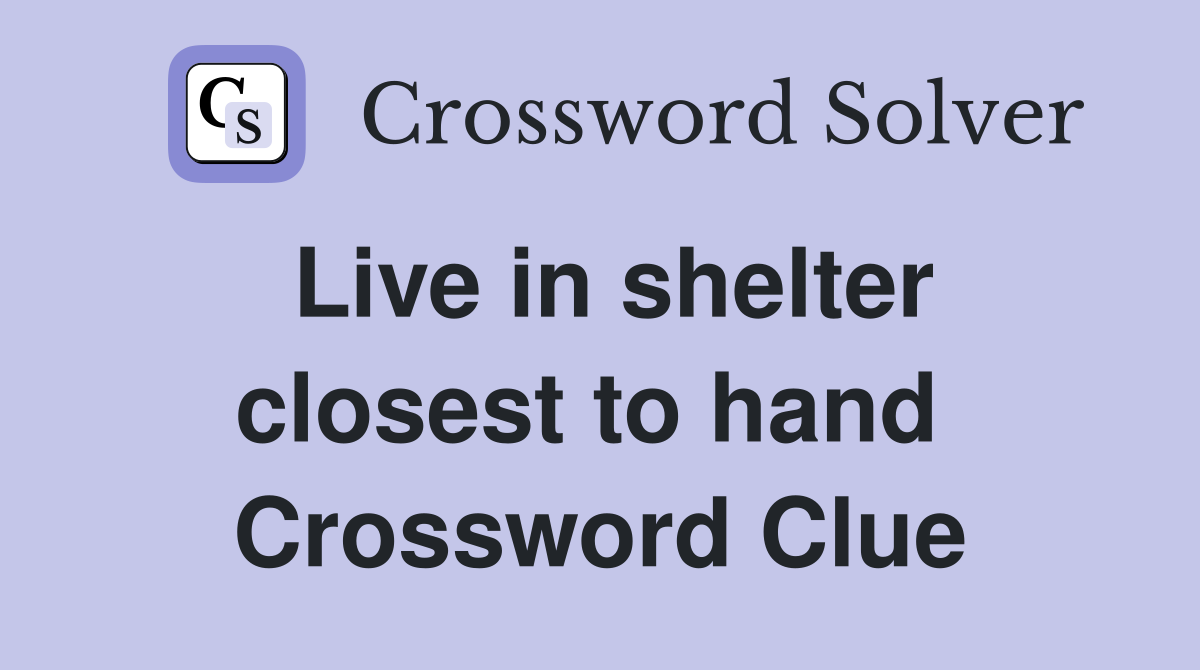 Live in shelter closest to hand  Crossword Clue