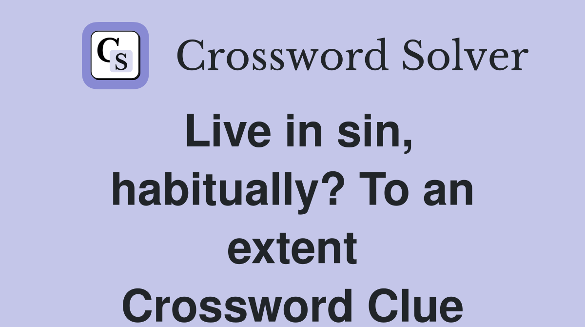 Live in sin, habitually? To an extent Crossword Clue
