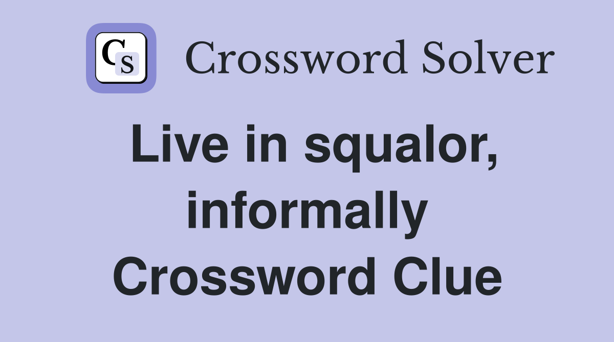 Live in squalor, informally Crossword Clue