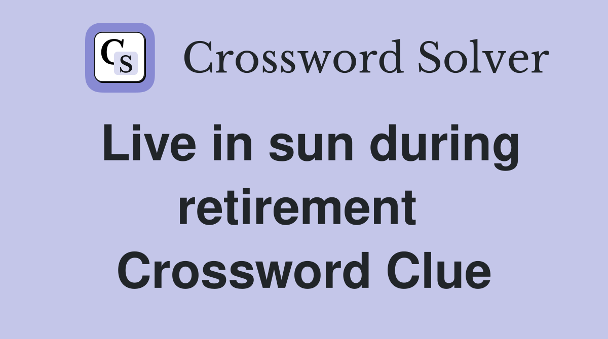 Live in sun during retirement  Crossword Clue