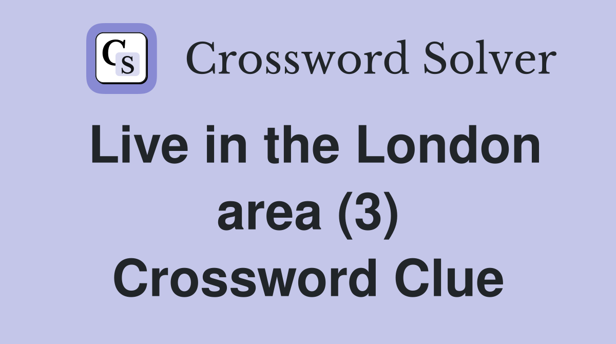 Live in the London area (3) Crossword Clue