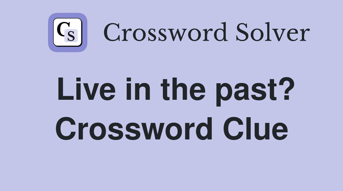 Live in the past? Crossword Clue