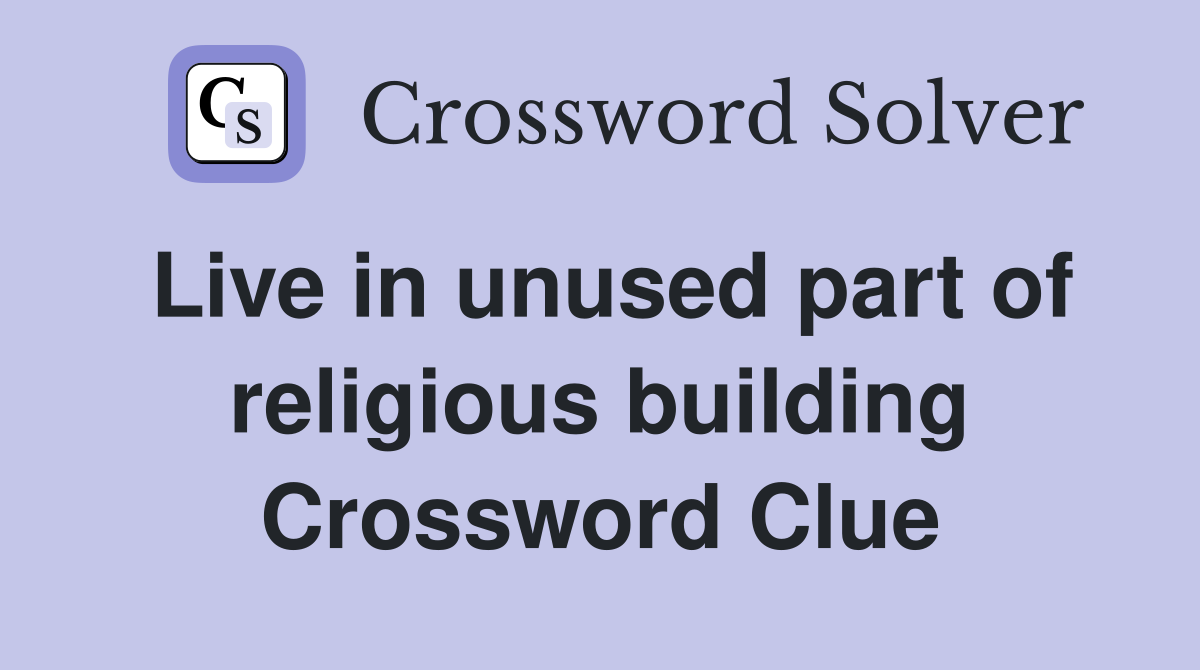 Live in unused part of religious building Crossword Clue