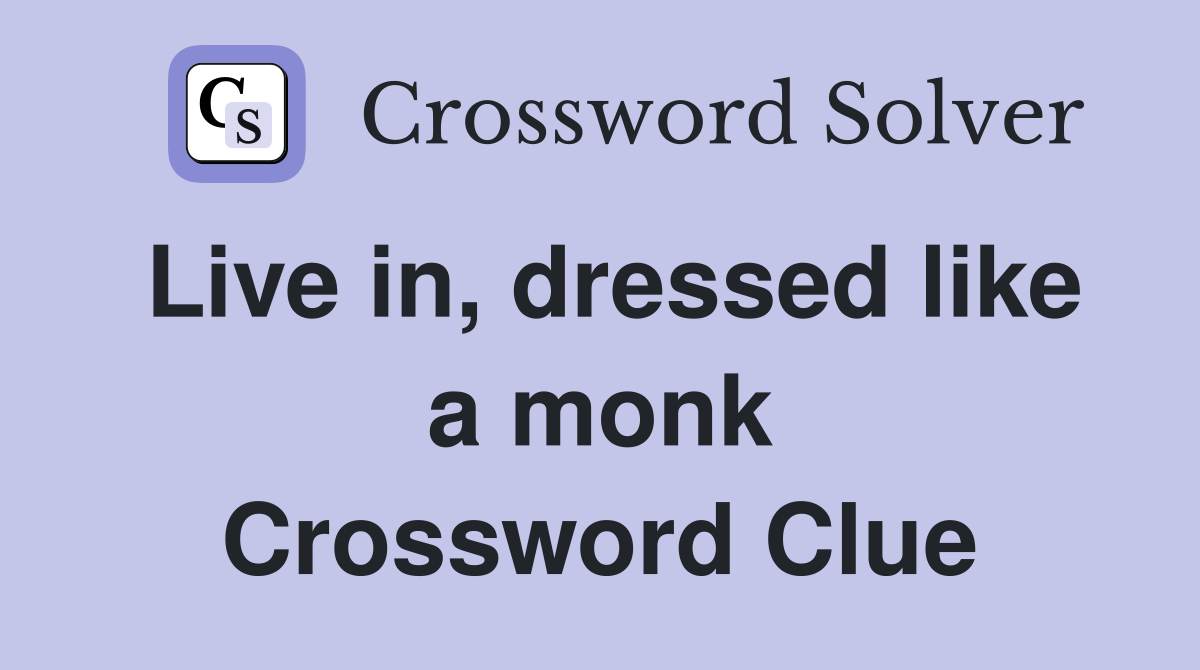 Live in, dressed like a monk Crossword Clue