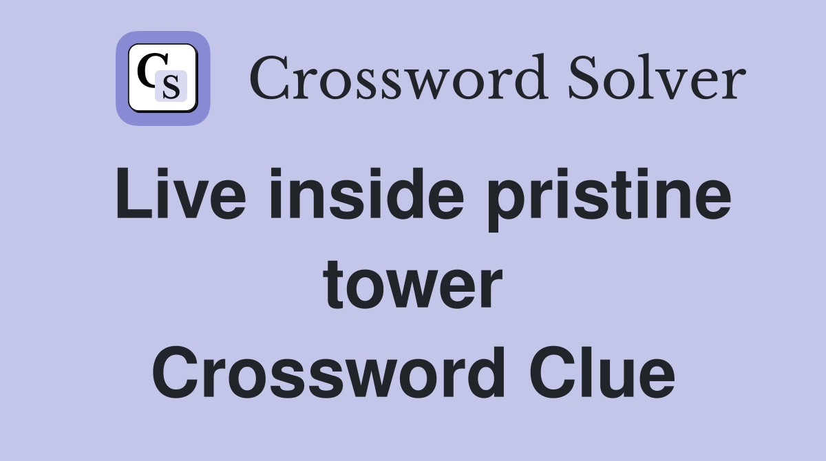 Live inside pristine tower Crossword Clue