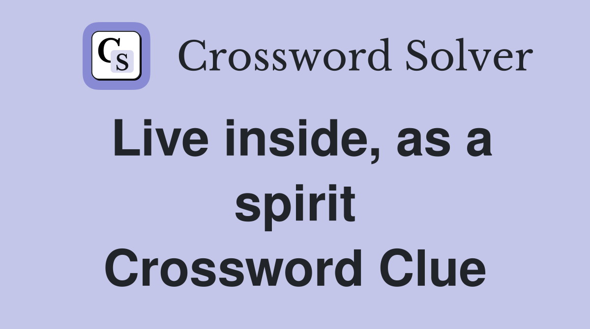 Live inside, as a spirit Crossword Clue