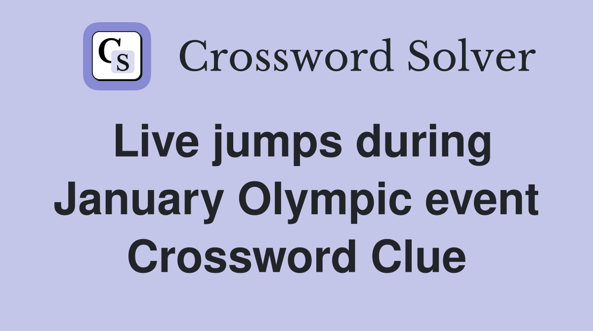 Live jumps during January Olympic event Crossword Clue