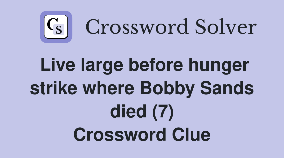 Live large before hunger strike where Bobby Sands died (7) Crossword Clue