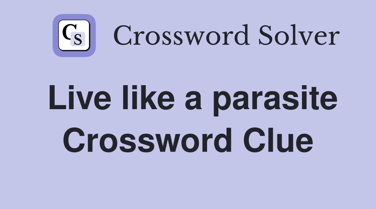 Live like a parasite Crossword Clue