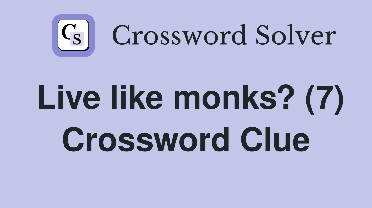 Live like monks? (7) Crossword Clue