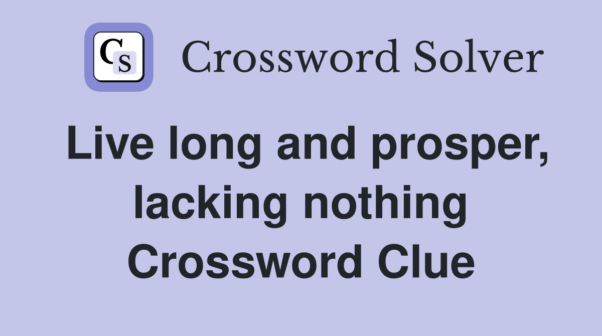 Live long and prosper, lacking nothing Crossword Clue