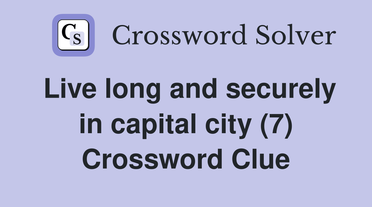 Live long and securely in capital city (7) Crossword Clue
