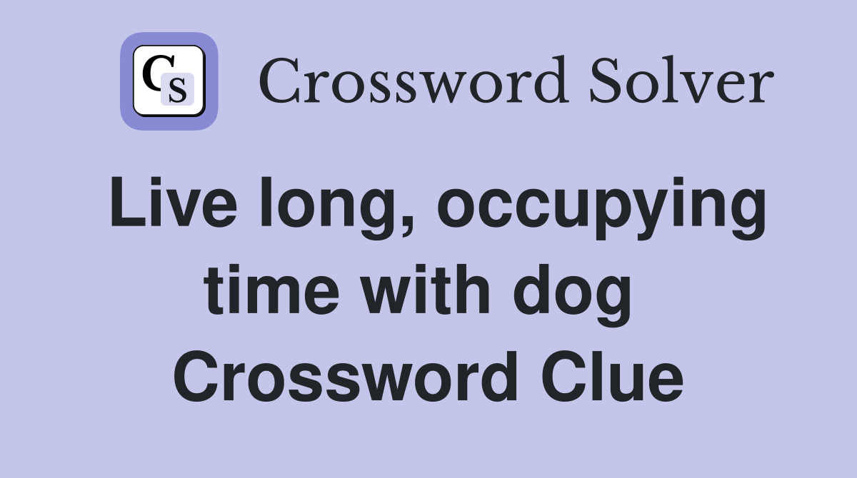 Live long, occupying time with dog  Crossword Clue