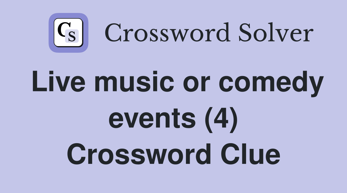 Live music or comedy events (4) Crossword Clue