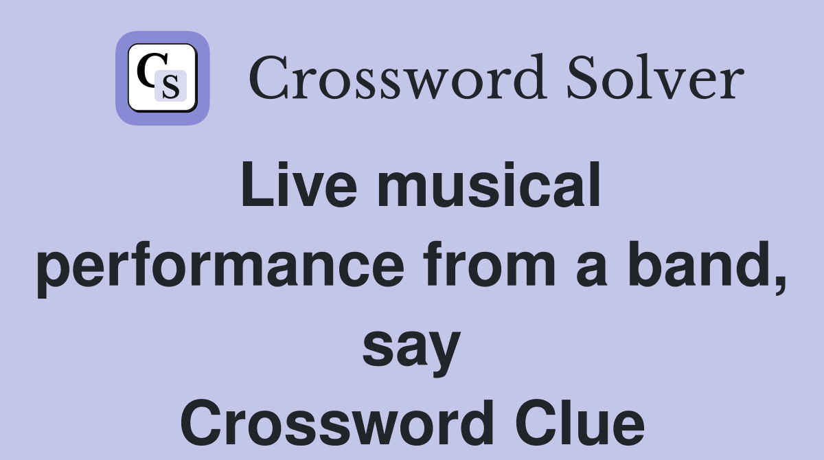 Live musical performance from a band, say Crossword Clue