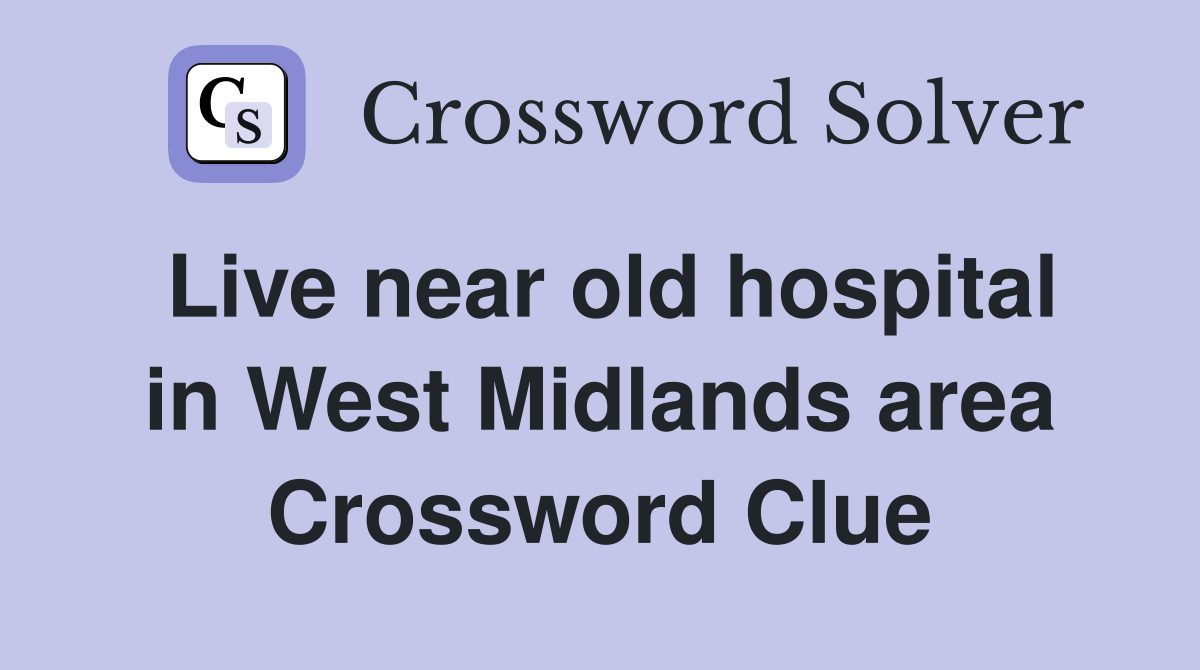 Live near old hospital in West Midlands area Crossword Clue