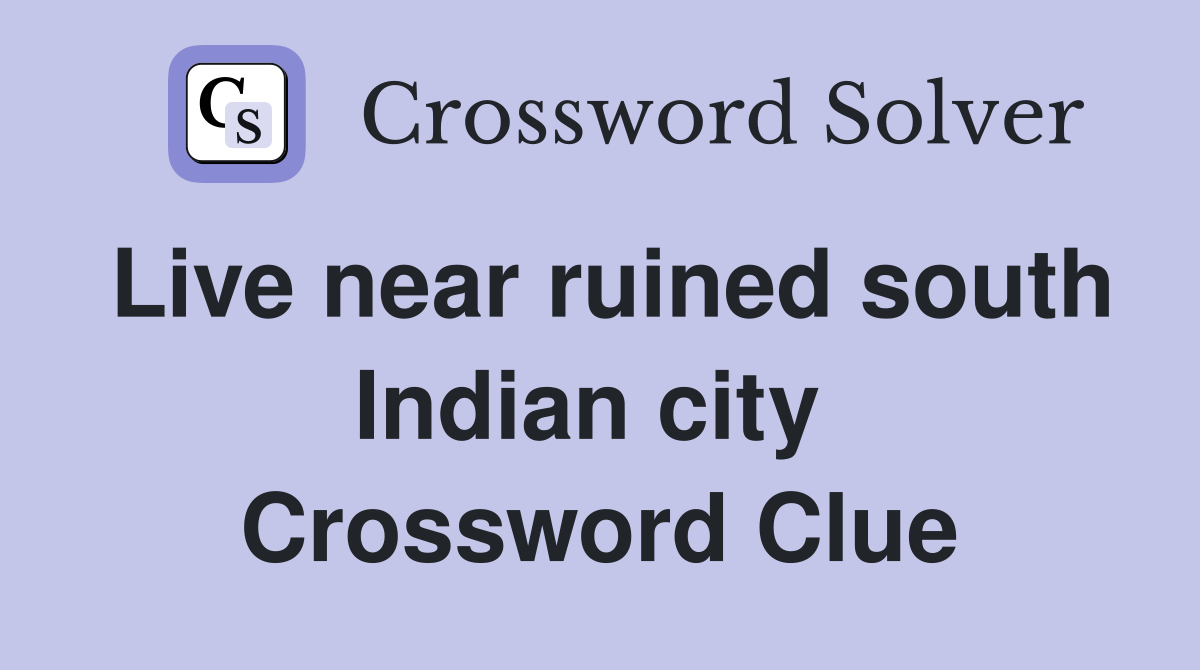 Live near ruined south Indian city  Crossword Clue