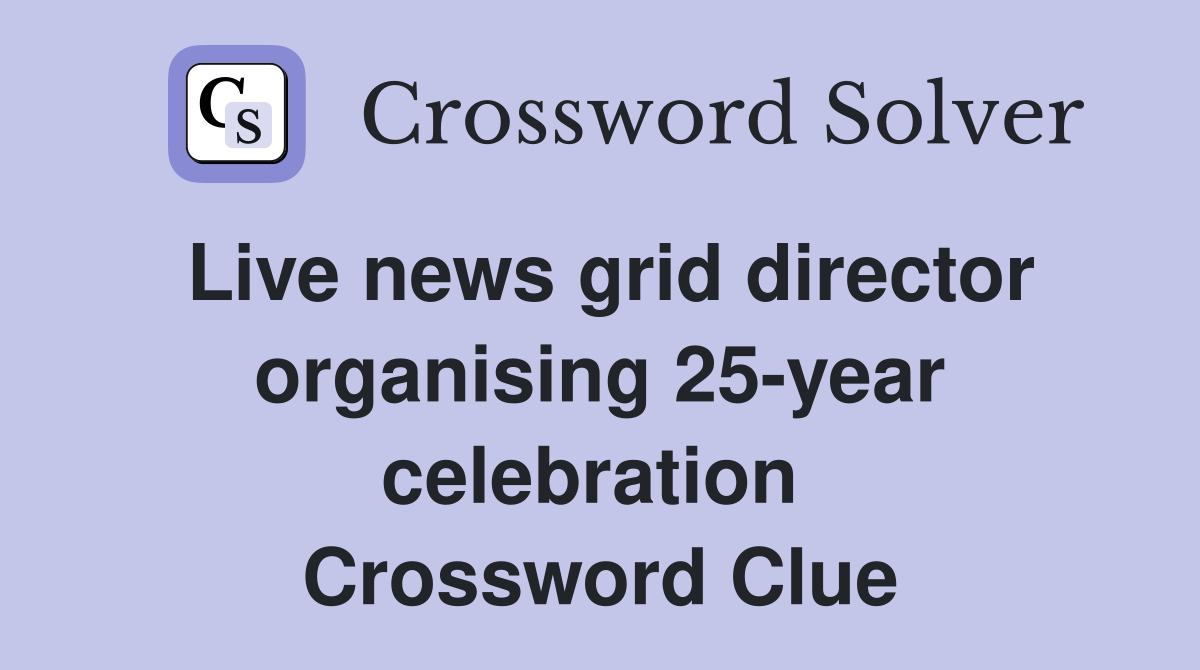 Live news grid director organising 25-year celebration  Crossword Clue