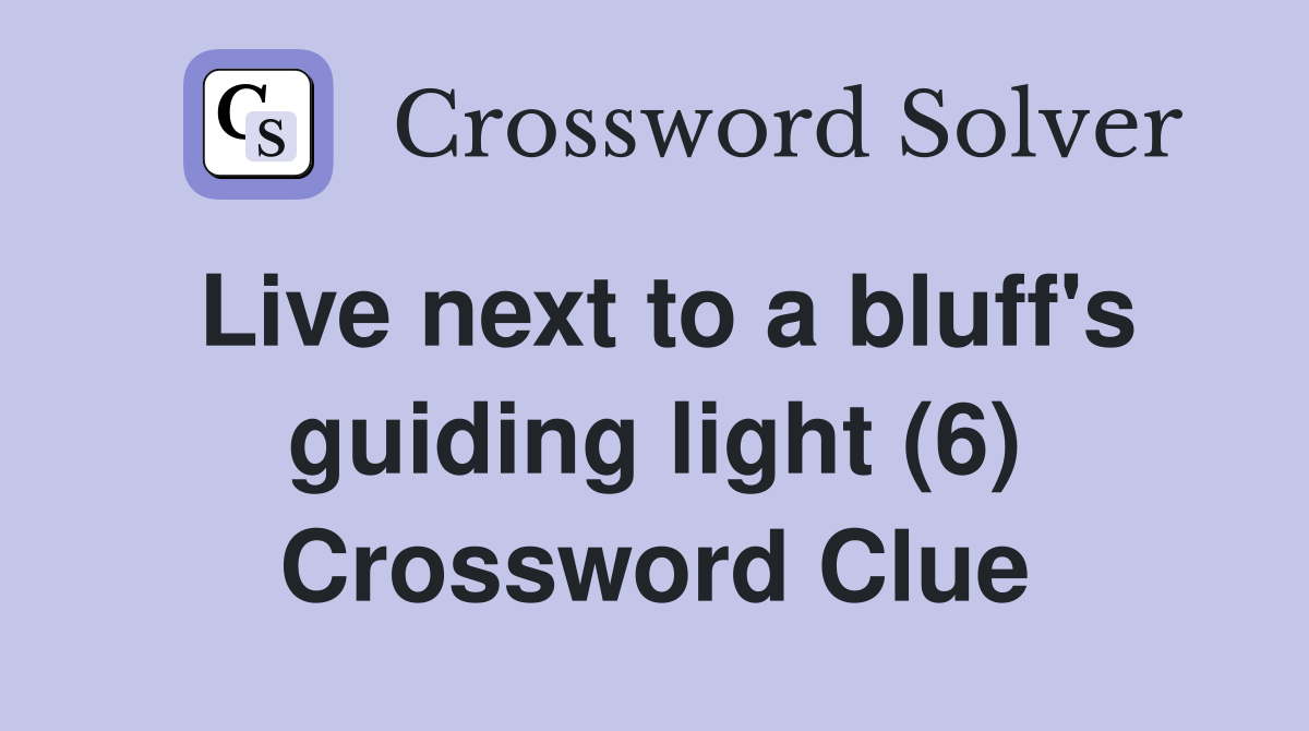 Live next to a bluff's guiding light (6) Crossword Clue