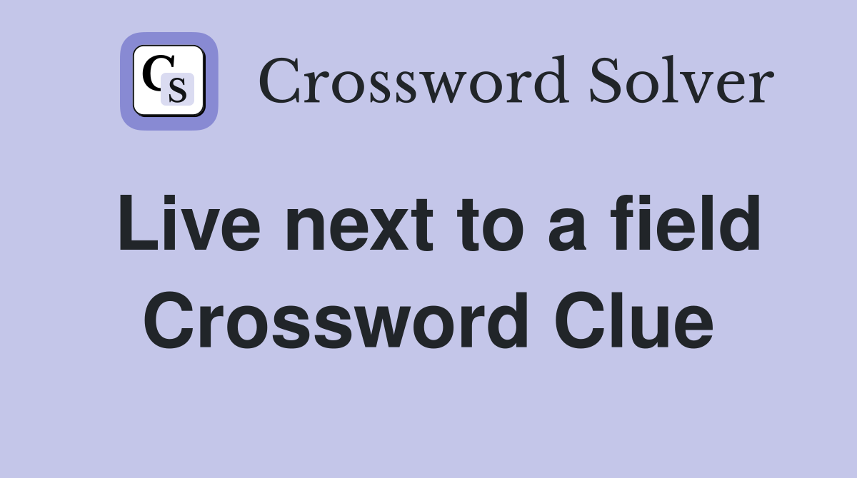 Live next to a field Crossword Clue