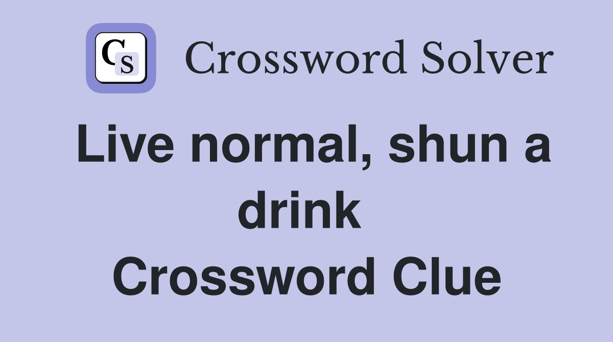 Live normal, shun a drink  Crossword Clue
