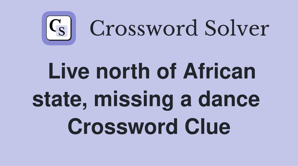Live north of African state, missing a dance  Crossword Clue