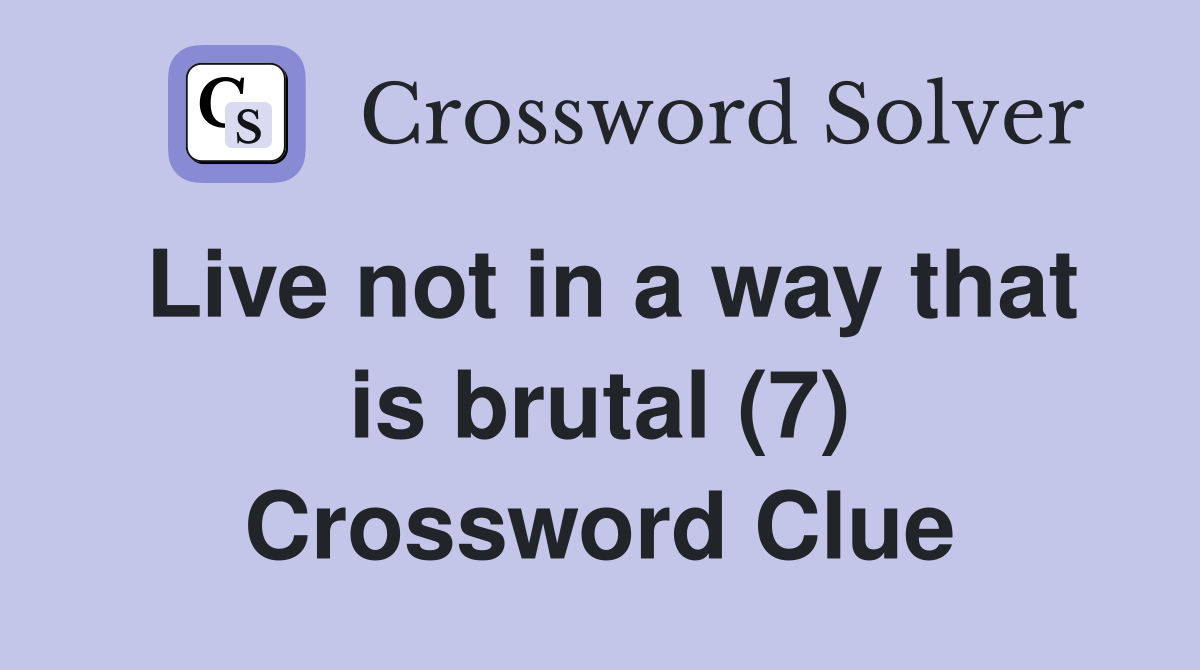 Live not in a way that is brutal (7) Crossword Clue