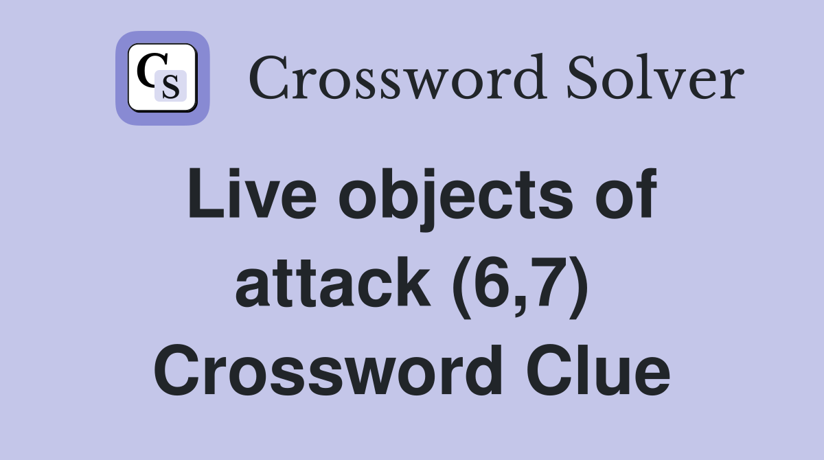 Live objects of attack (6,7) Crossword Clue
