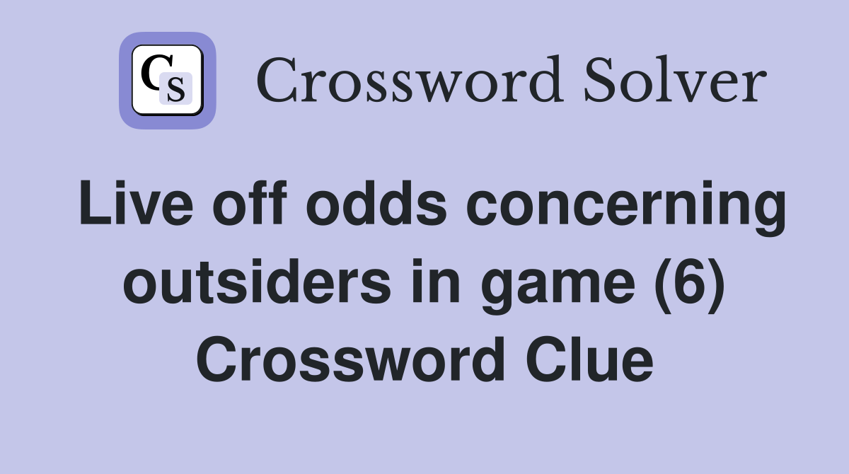 Live off odds concerning outsiders in game (6) Crossword Clue