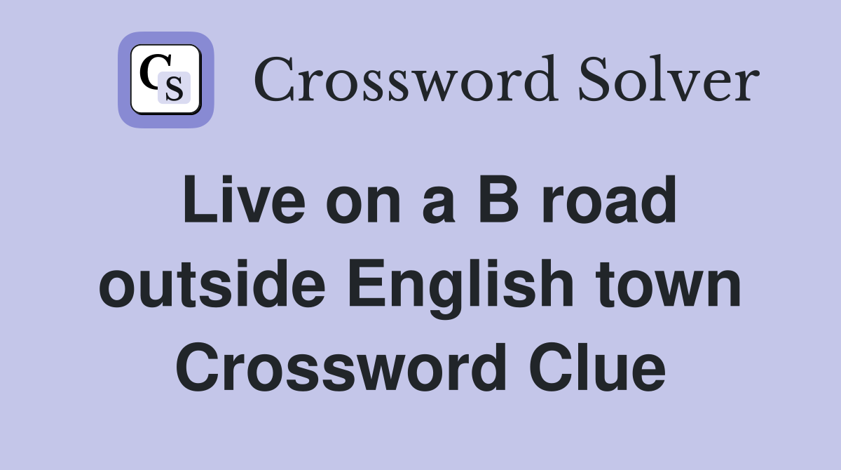 Live on a B road outside English town Crossword Clue