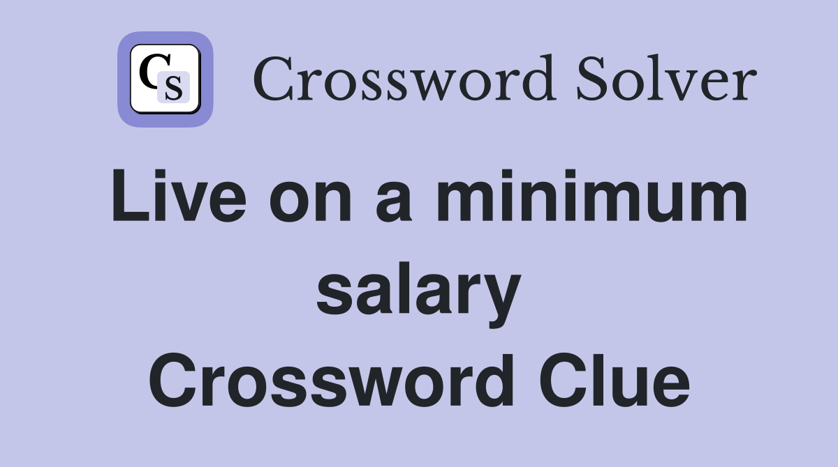 Live on a minimum salary Crossword Clue