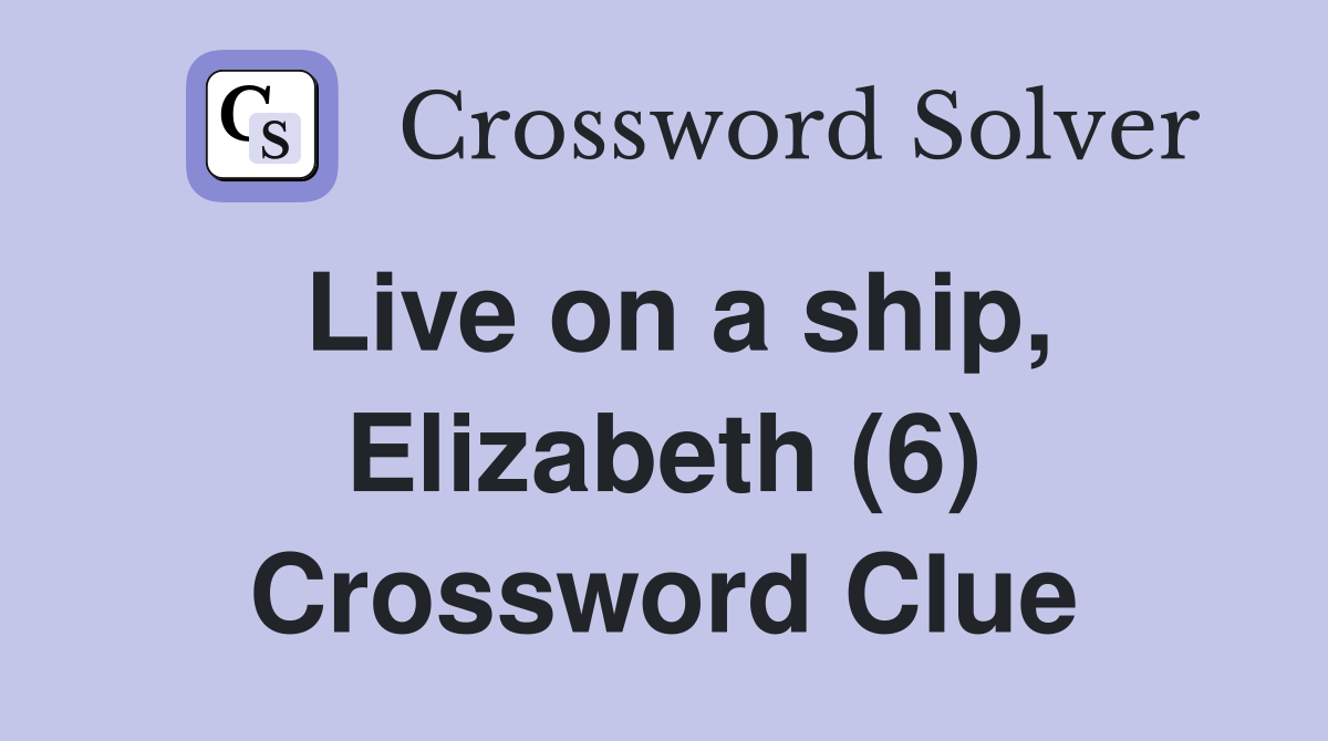 Live on a ship, Elizabeth (6) Crossword Clue