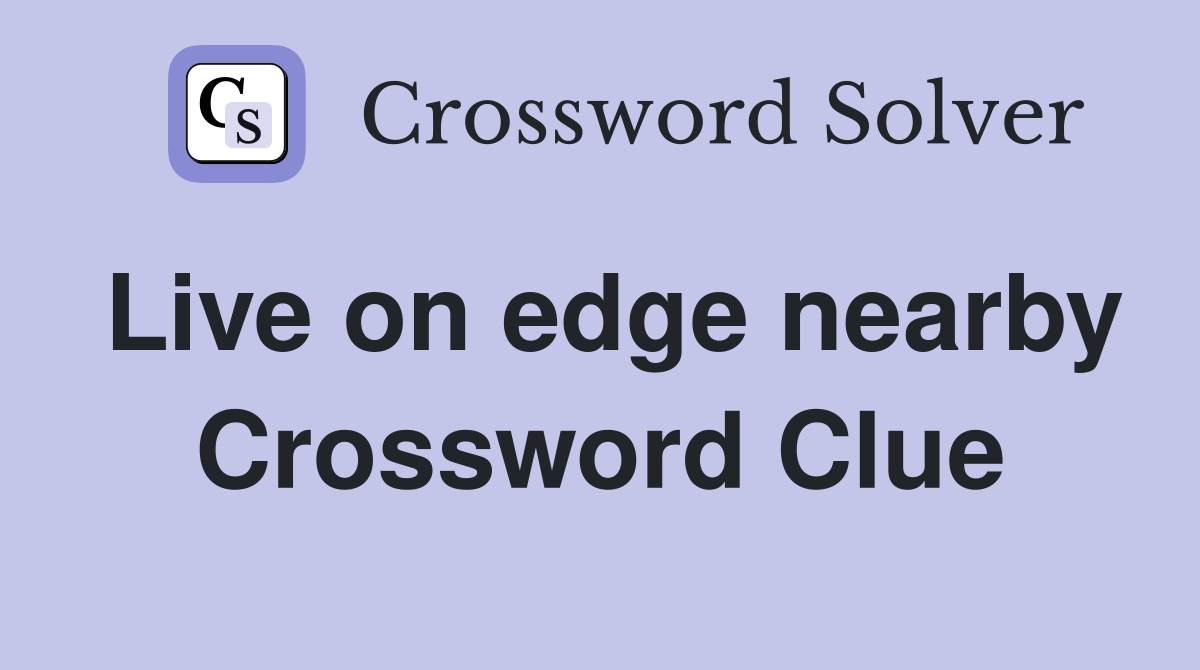 Live on edge nearby Crossword Clue