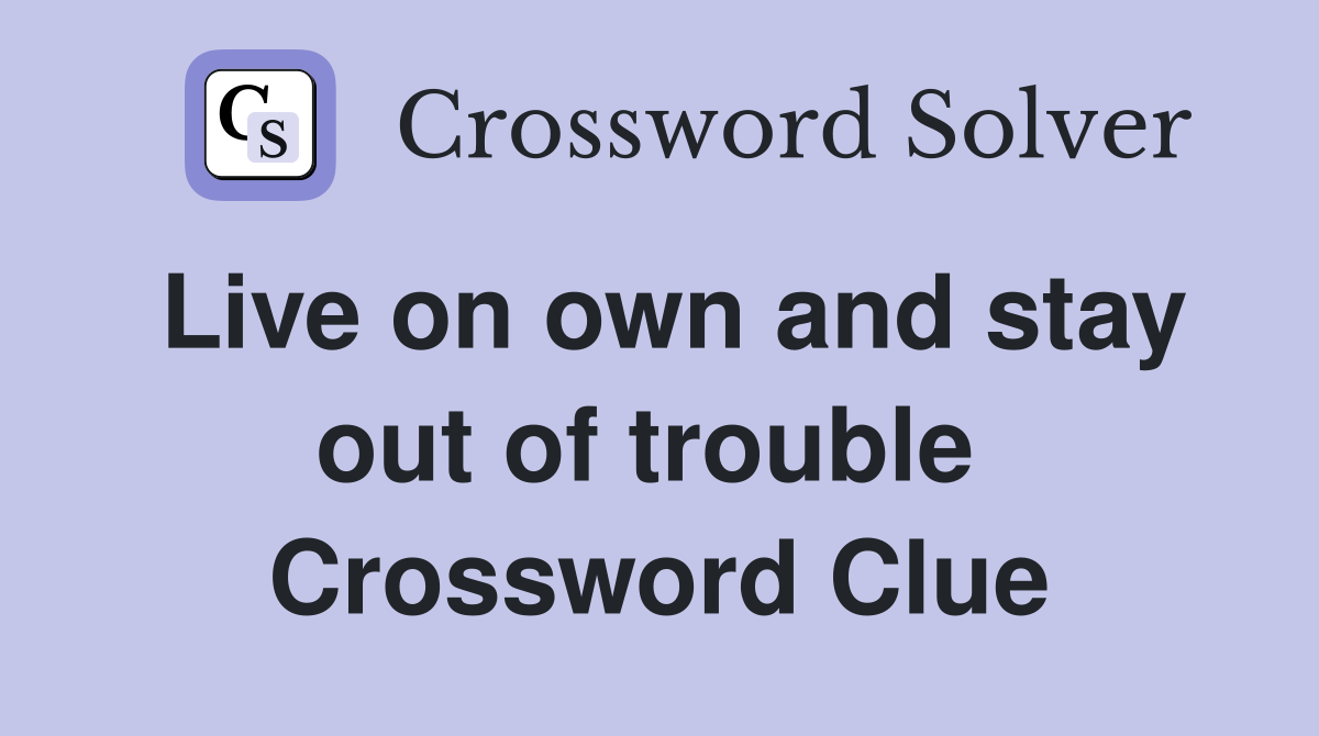 Live on own and stay out of trouble  Crossword Clue