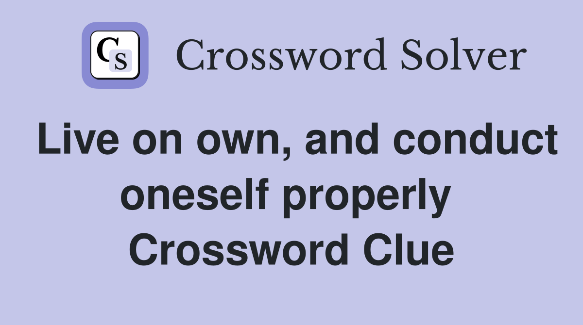 Live on own, and conduct oneself properly  Crossword Clue