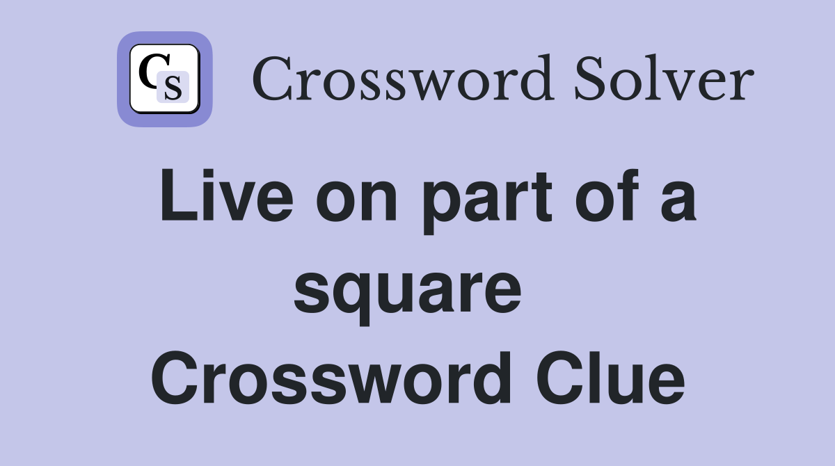 Live on part of a square  Crossword Clue