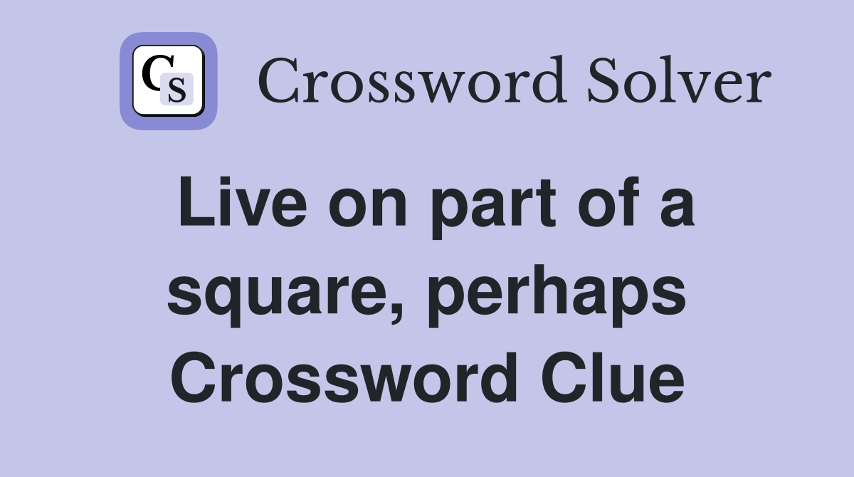 Live on part of a square, perhaps Crossword Clue