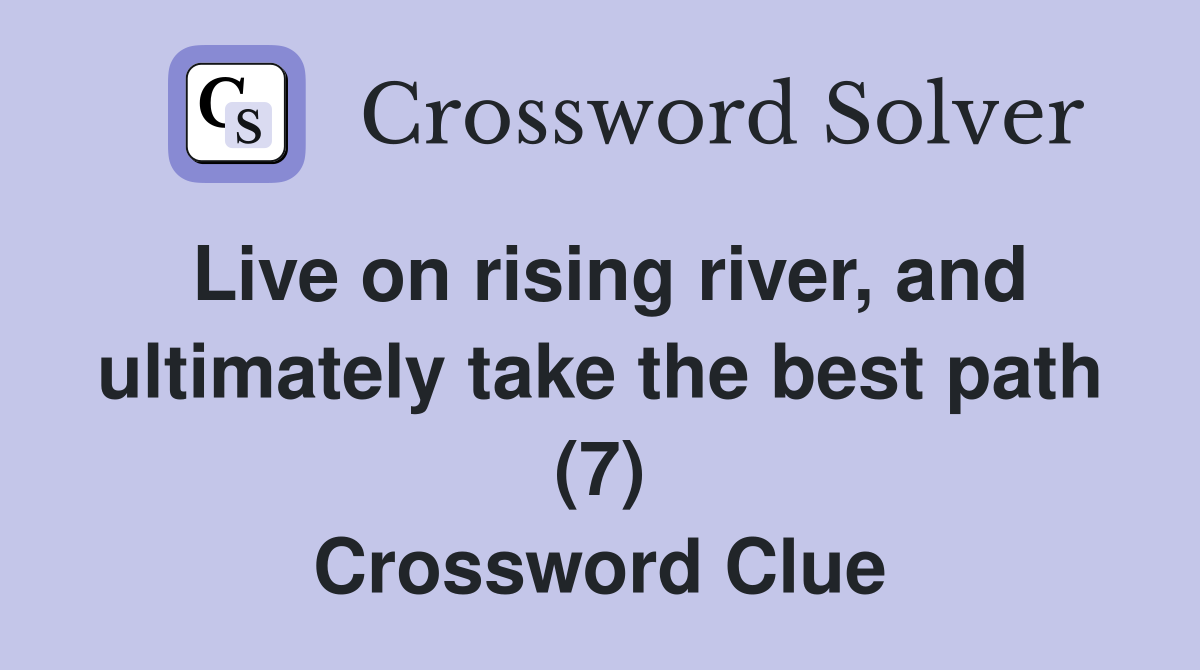 Live on rising river, and ultimately take the best path (7) Crossword Clue