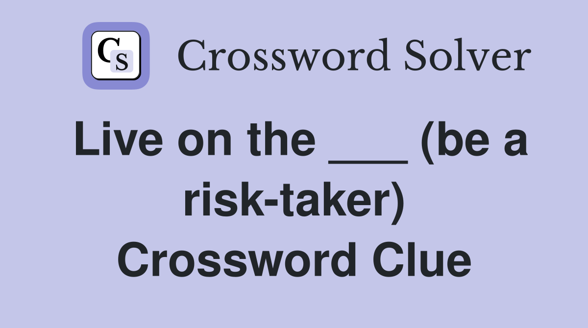Live on the ___ (be a risk-taker) Crossword Clue