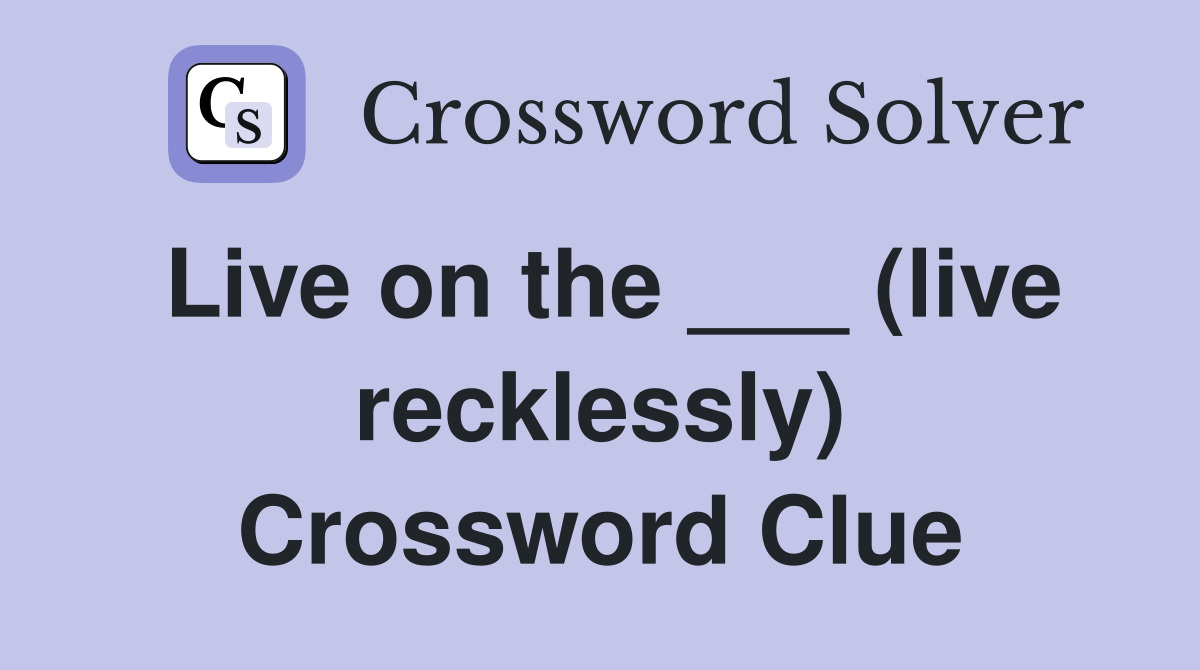 Live on the ___ (live recklessly) Crossword Clue