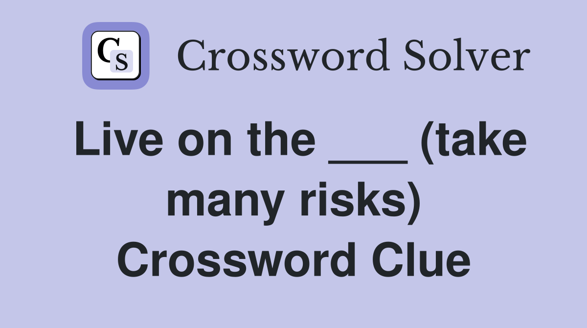 Live on the ___ (take many risks) Crossword Clue