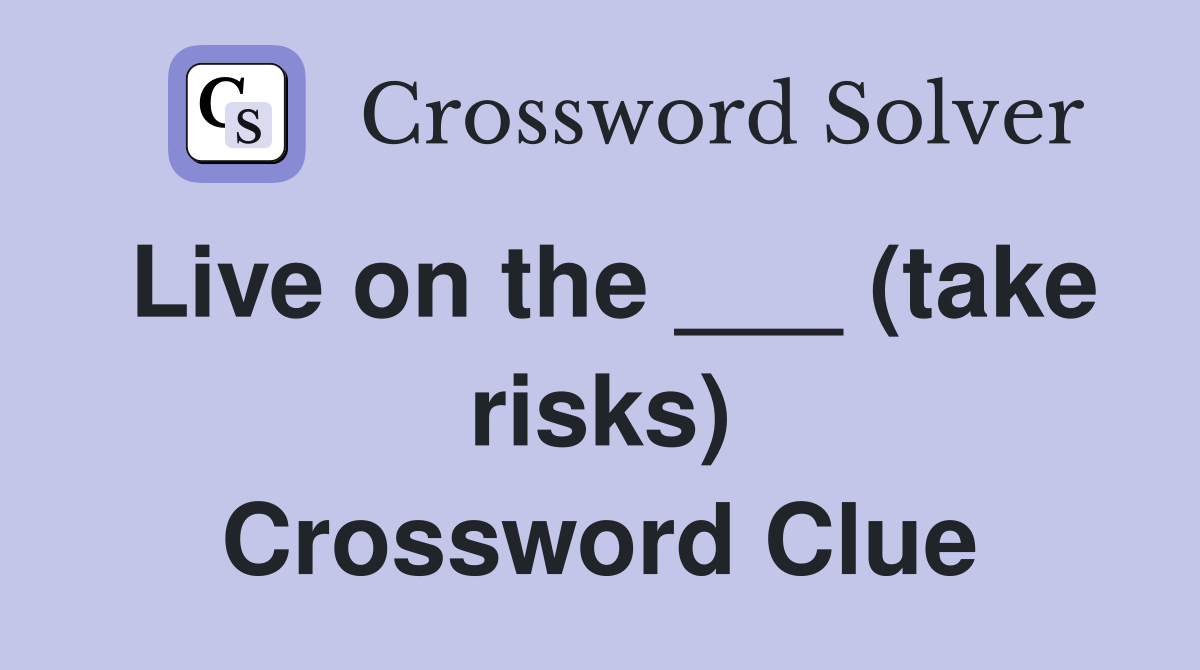 Live on the ___ (take risks) Crossword Clue