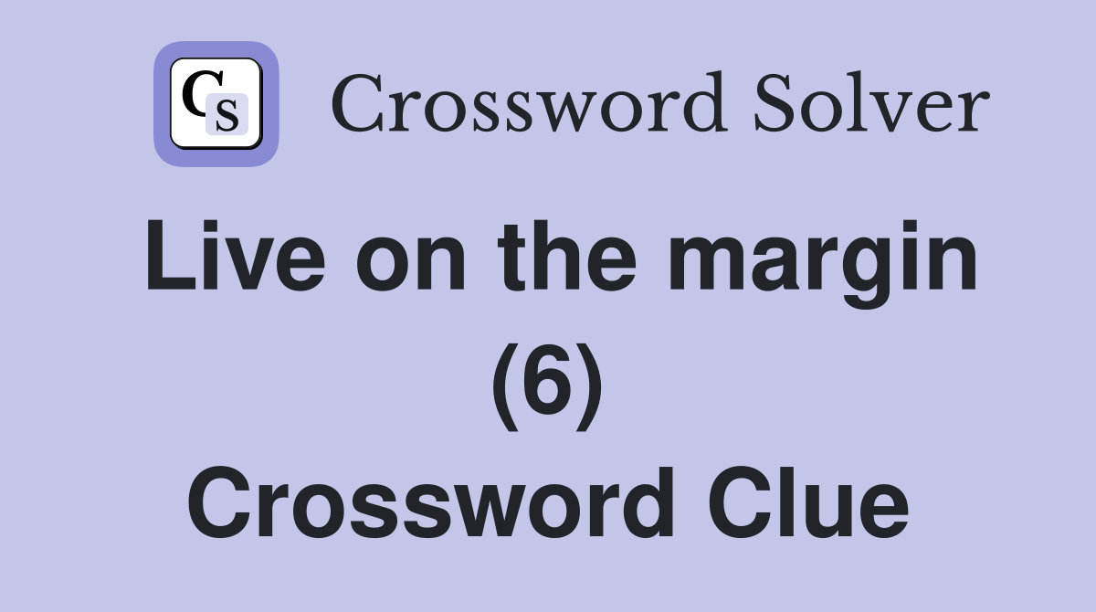 Live on the margin (6) Crossword Clue