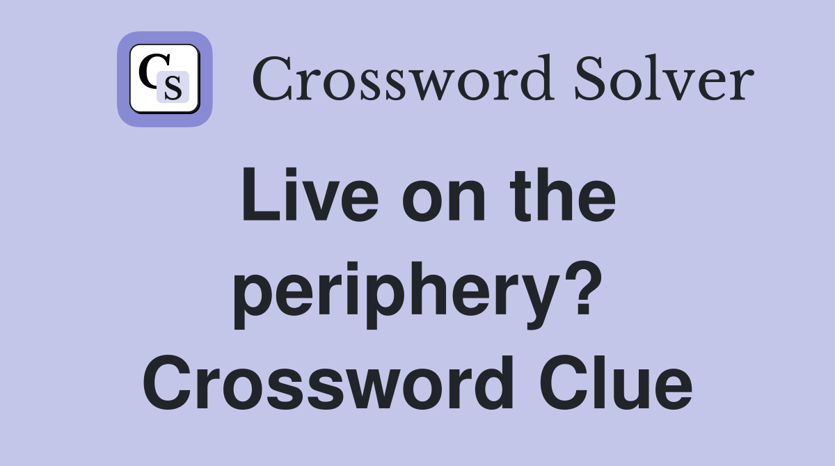 Live on the periphery? Crossword Clue