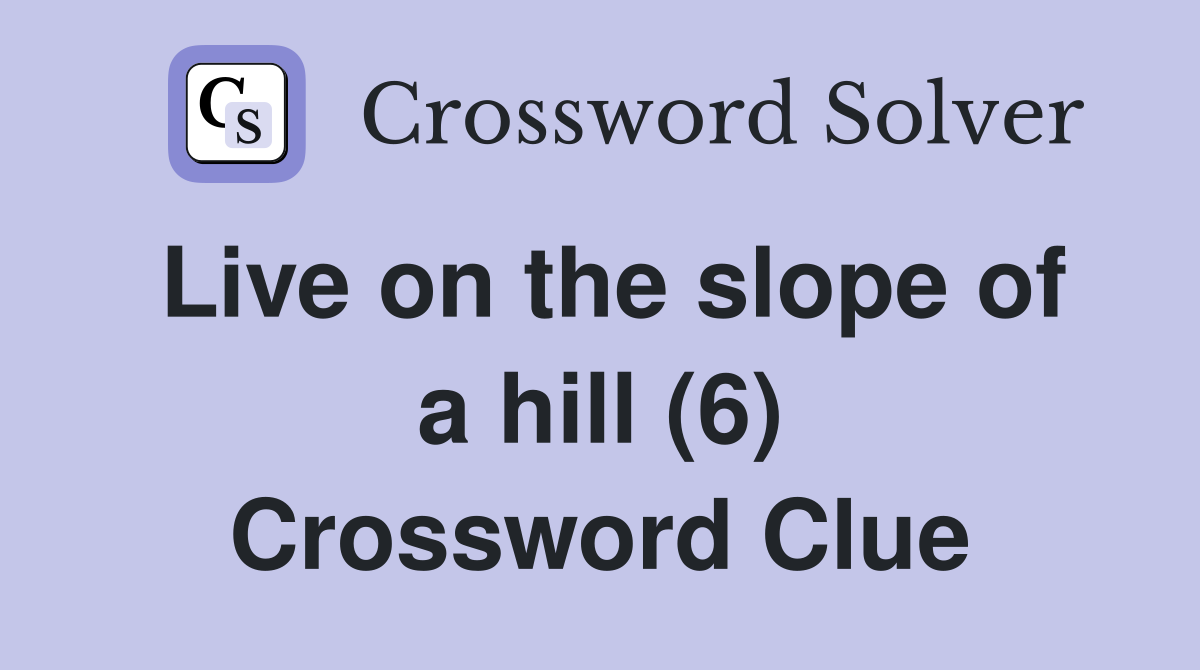 Live on the slope of a hill (6) Crossword Clue