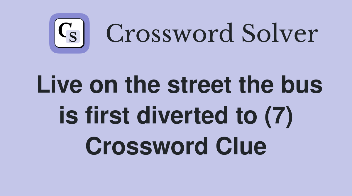 Live on the street the bus is first diverted to (7) Crossword Clue