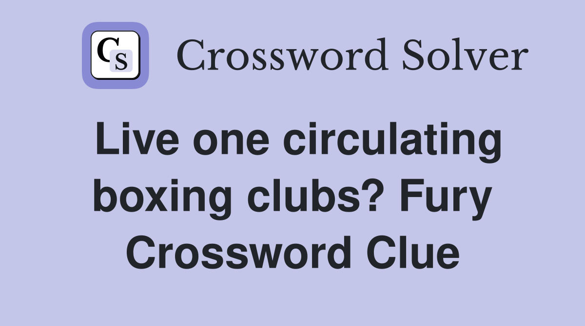 Live one circulating boxing clubs? Fury Crossword Clue
